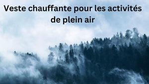 Comparaison des vestes chauffantes pour différentes activités de plein air - vetement chauffant